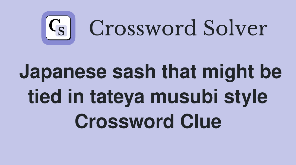 Japanese sash that might be tied in tateya musubi style Crossword